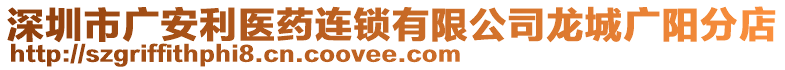 深圳市廣安利醫(yī)藥連鎖有限公司龍城廣陽分店