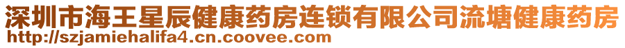 深圳市海王星辰健康藥房連鎖有限公司流塘健康藥房