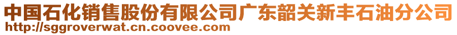 中國(guó)石化銷售股份有限公司廣東韶關(guān)新豐石油分公司