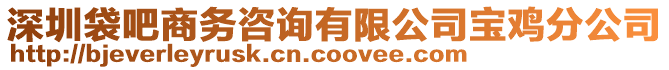 深圳袋吧商務咨詢有限公司寶雞分公司