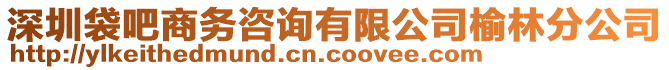 深圳袋吧商務咨詢有限公司榆林分公司
