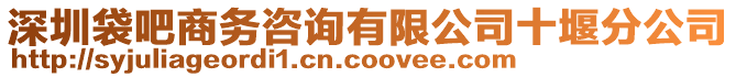 深圳袋吧商務咨詢有限公司十堰分公司
