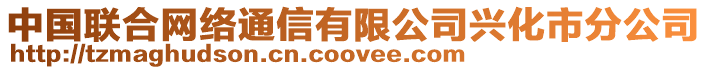 中國(guó)聯(lián)合網(wǎng)絡(luò)通信有限公司興化市分公司