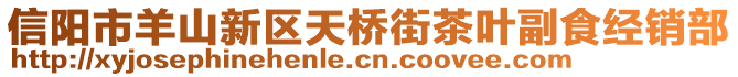 信陽市羊山新區(qū)天橋街茶葉副食經(jīng)銷部