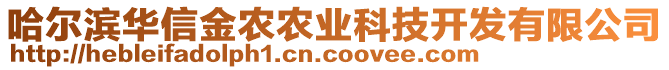 哈爾濱華信金農(nóng)農(nóng)業(yè)科技開發(fā)有限公司