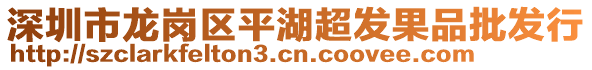 深圳市龍崗區(qū)平湖超發(fā)果品批發(fā)行