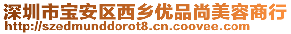 深圳市寶安區(qū)西鄉(xiāng)優(yōu)品尚美容商行