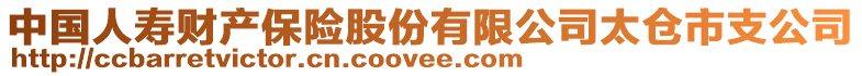 中國(guó)人壽財(cái)產(chǎn)保險(xiǎn)股份有限公司太倉(cāng)市支公司