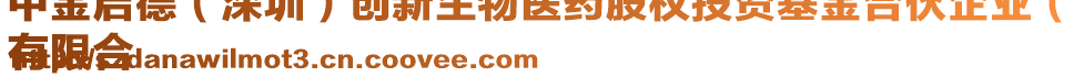 中金啟德（深圳）創(chuàng)新生物醫(yī)藥股權(quán)投資基金合伙企業(yè)（
有限合