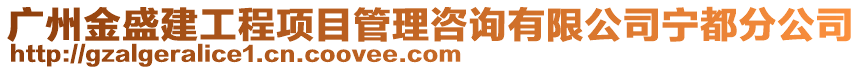 廣州金盛建工程項(xiàng)目管理咨詢有限公司寧都分公司