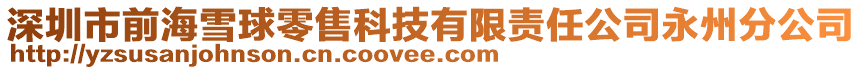 深圳市前海雪球零售科技有限責任公司永州分公司