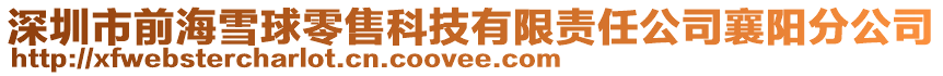 深圳市前海雪球零售科技有限責任公司襄陽分公司