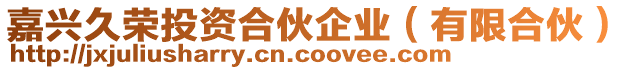 嘉興久榮投資合伙企業(有限合伙)
