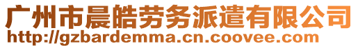 廣州市晨皓勞務(wù)派遣有限公司