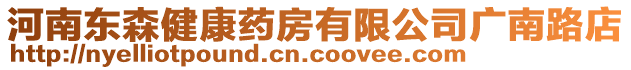 河南東森健康藥房有限公司廣南路店