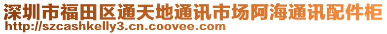 深圳市福田區通天地通訊市場阿海通訊配件柜