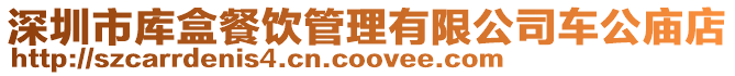 深圳市庫盒餐飲管理有限公司車公廟店