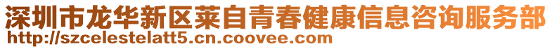深圳市龍華新區萊自青春健康信息咨詢服務部