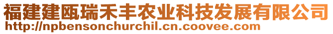 福建建甌瑞禾豐農(nóng)業(yè)科技發(fā)展有限公司