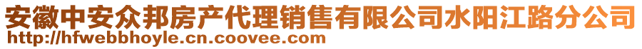 安徽中安眾邦房產(chǎn)代理銷售有限公司水陽江路分公司