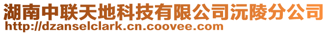 湖南中聯天地科技有限公司沅陵分公司