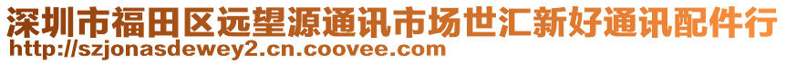 深圳市福田區遠望源通訊市場世匯新好通訊配件行