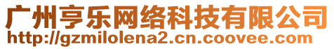 廣州亨樂(lè)網(wǎng)絡(luò)科技有限公司