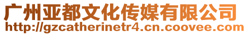 廣州亞都文化傳媒有限公司