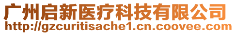 廣州啟新醫(yī)療科技有限公司