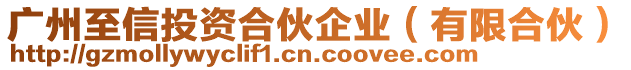 廣州至信投資合伙企業(有限合伙)