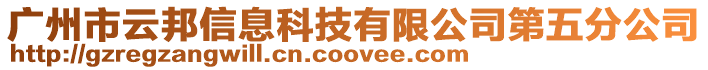 廣州市云邦信息科技有限公司第五分公司