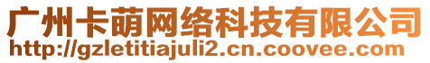 廣州卡萌網(wǎng)絡(luò)科技有限公司
