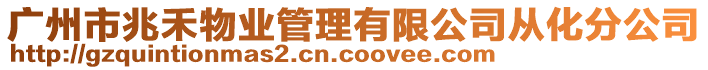 廣州市兆禾物業管理有限公司從化分公司