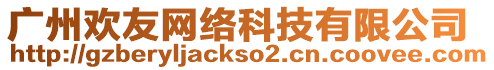 廣州歡友網絡科技有限公司