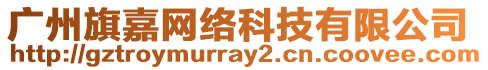 廣州旗嘉網(wǎng)絡(luò)科技有限公司