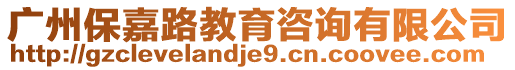 廣州保嘉路教育咨詢有限公司