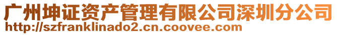 廣州坤證資產(chǎn)管理有限公司深圳分公司