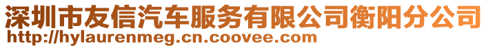 深圳市友信汽車(chē)服務(wù)有限公司衡陽(yáng)分公司