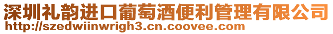 深圳禮韻進(jìn)口葡萄酒便利管理有限公司