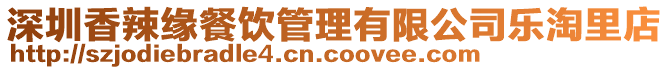 深圳香辣緣餐飲管理有限公司樂淘里店