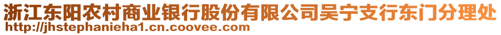 浙江東陽農(nóng)村商業(yè)銀行股份有限公司吳寧支行東門分理處