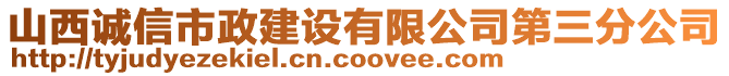 山西誠(chéng)信市政建設(shè)有限公司第三分公司