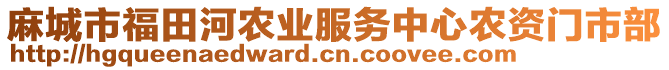 麻城市福田河農(nóng)業(yè)服務(wù)中心農(nóng)資門市部