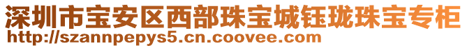 深圳市寶安區(qū)西部珠寶城鈺瓏珠寶專柜