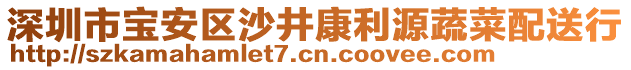 深圳市寶安區(qū)沙井康利源蔬菜配送行