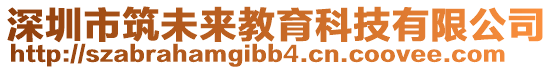 深圳市筑未來教育科技有限公司