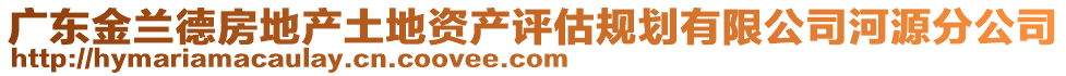 廣東金蘭德房地產土地資產評估規劃有限公司河源分公司