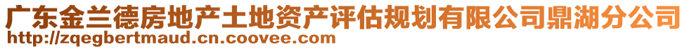 廣東金蘭德房地產土地資產評估規劃有限公司鼎湖分公司