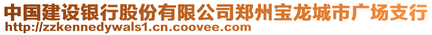 中國(guó)建設(shè)銀行股份有限公司鄭州寶龍城市廣場(chǎng)支行