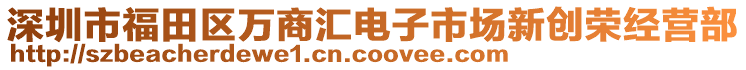 深圳市福田區(qū)萬商匯電子市場(chǎng)新創(chuàng)榮經(jīng)營部